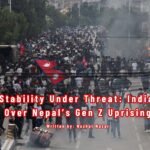 Regional Stability Under Threat India’s Shadow Over Nepal’s Gen Z Uprising