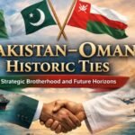 Pakistan-Oman Historic Ties Strategic Brotherhood and Future Horizons